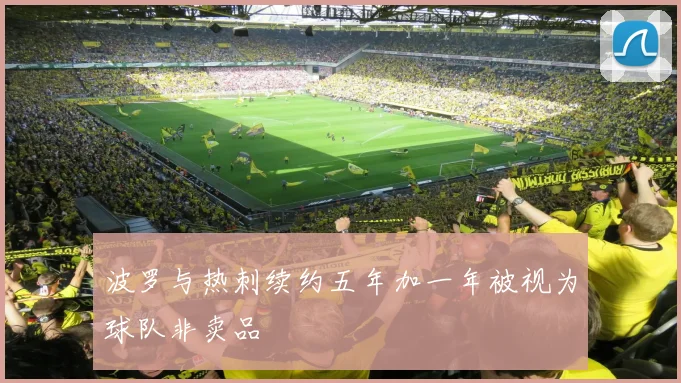 波罗与热刺续约五年加一年被视为球队非卖品